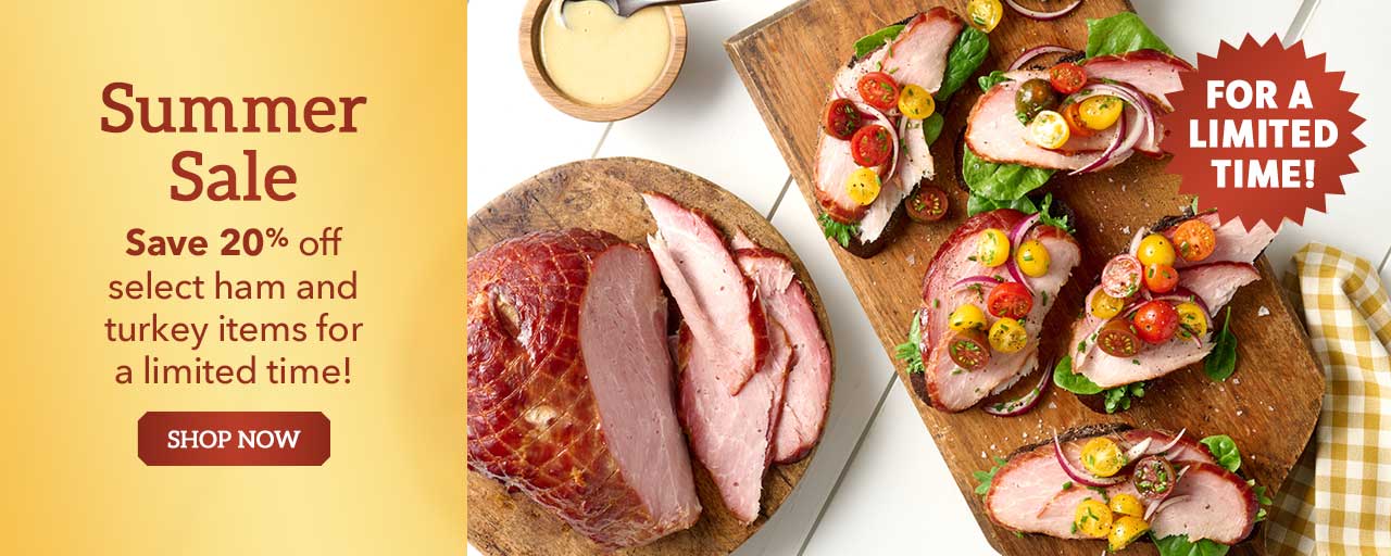Summer Sale - Save 20% off select ham and turkey items for a limited time!